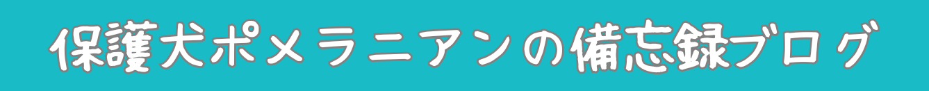 保護犬ポメラニアンの備忘録ブログ